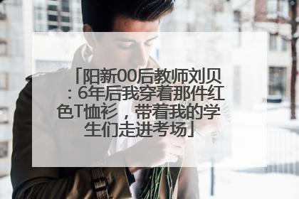 阳新00后教师刘贝：6年后我穿着那件红色T恤衫，带着我的学生们走进考场