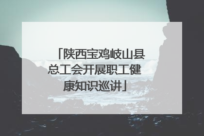 陕西宝鸡岐山县总工会开展职工健康知识巡讲