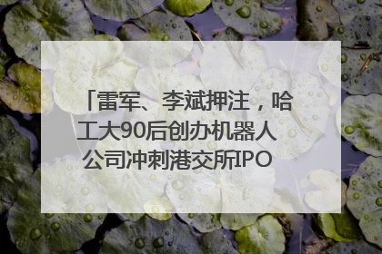 雷军、李斌押注，哈工大90后创办机器人公司冲刺港交所IPO｜IPO直通车