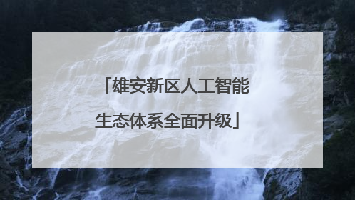 雄安新区人工智能生态体系全面升级