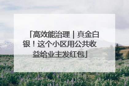 高效能治理｜真金白银！这个小区用公共收益给业主发红包