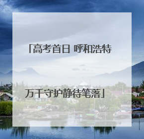 高考首日 呼和浩特万千守护静待笔落
