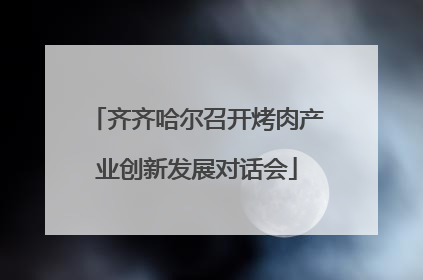齐齐哈尔召开烤肉产业创新发展对话会
