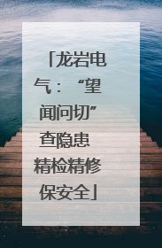 龙岩电气：“望闻问切”查隐患 精检精修保安全