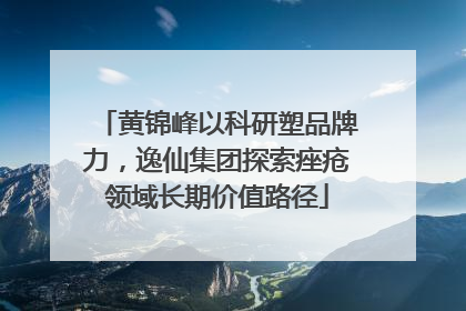 黄锦峰以科研塑品牌力，逸仙集团探索痤疮领域长期价值路径