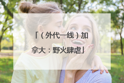 （外代一线）加拿大：野火肆虐
