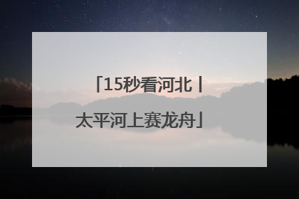 15秒看河北丨太平河上赛龙舟