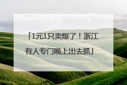 1元1只卖爆了！浙江有人专门晚上出去抓