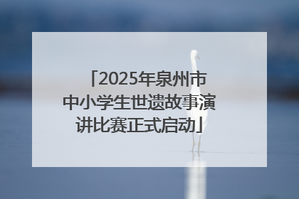 2025年泉州市中小学生世遗故事演讲比赛正式启动