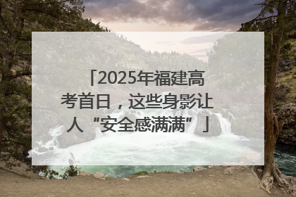 2025年福建高考首日，这些身影让人“安全感满满”