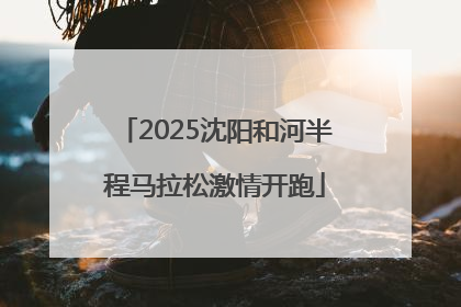 2025沈阳和河半程马拉松激情开跑