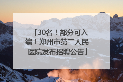 30名！部分可入编！郑州市第二人民医院发布招聘公告