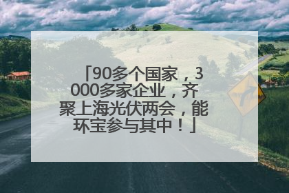 90多个国家，3000多家企业，齐聚上海光伏两会，能环宝参与其中！