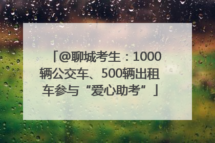 @聊城考生：1000辆公交车、500辆出租车参与“爱心助考”